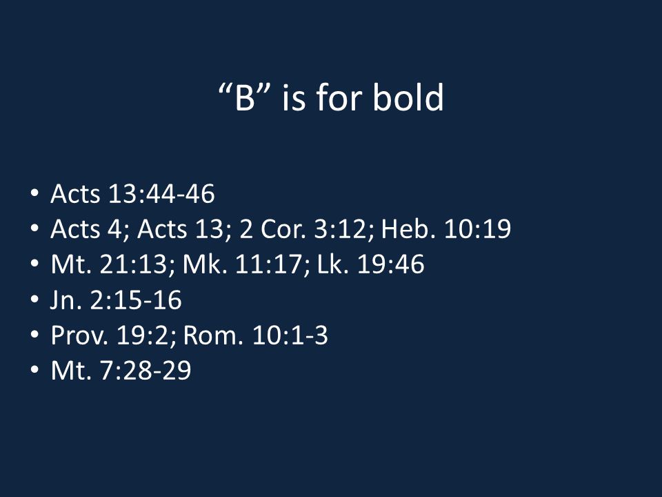 B is for bold Acts 13:44-46 Acts 4; Acts 13; 2 Cor.