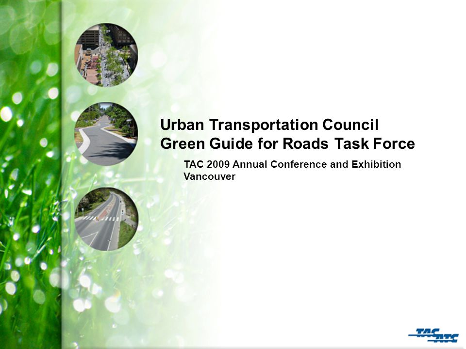 Urban Transportation Council Green Guide for Roads Task Force TAC 2009 Annual Conference and Exhibition Vancouver
