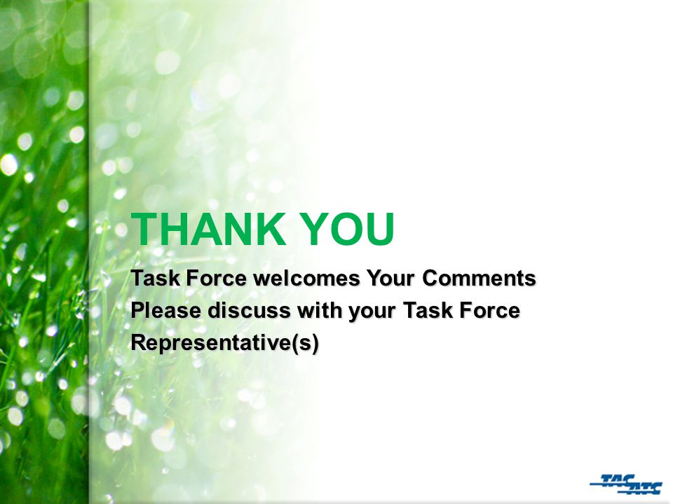 Task Force welcomes Your Comments Please discuss with your Task Force Representative(s) THANK YOU Task Force welcomes Your Comments Please discuss with your Task Force Representative(s)