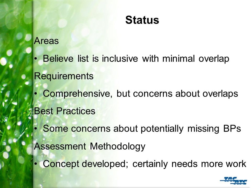 Status Areas Believe list is inclusive with minimal overlap Requirements Comprehensive, but concerns about overlaps Best Practices Some concerns about potentially missing BPs Assessment Methodology Concept developed; certainly needs more work
