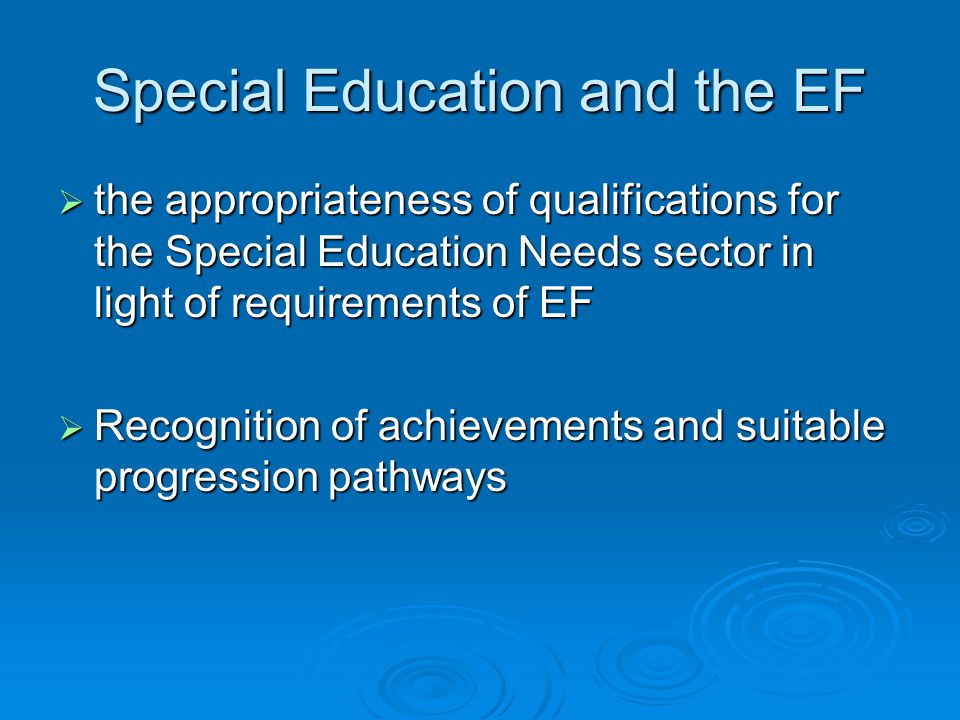Special Education and the EF  the appropriateness of qualifications for the Special Education Needs sector in light of requirements of EF  Recognition of achievements and suitable progression pathways