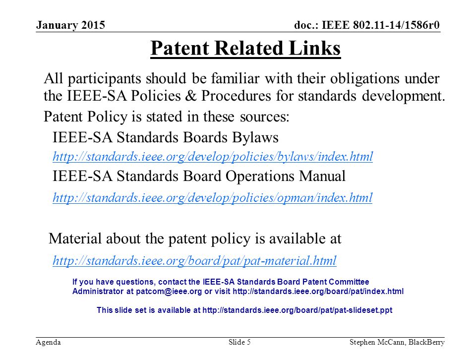 doc.: IEEE /1586r0 Agenda January 2015 Stephen McCann, BlackBerrySlide 5 Patent Related Links All participants should be familiar with their obligations under the IEEE-SA Policies & Procedures for standards development.