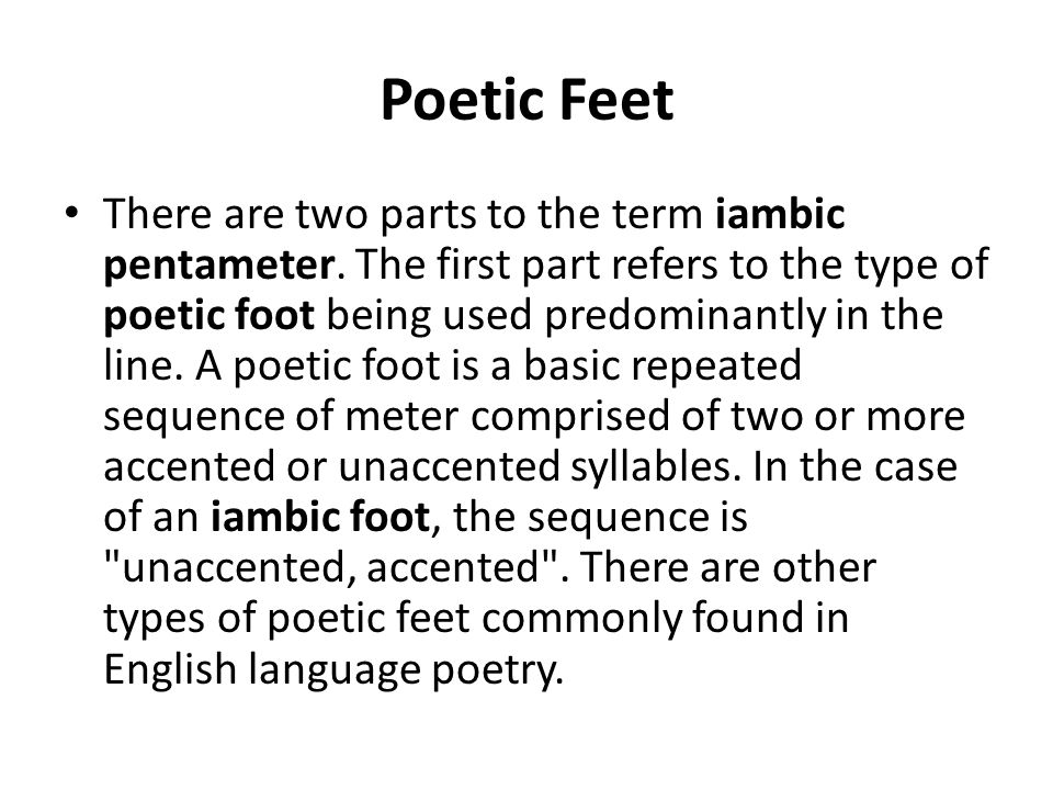 Poetic Feet There are two parts to the term iambic pentameter.