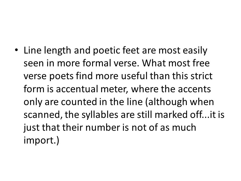 Line length and poetic feet are most easily seen in more formal verse.