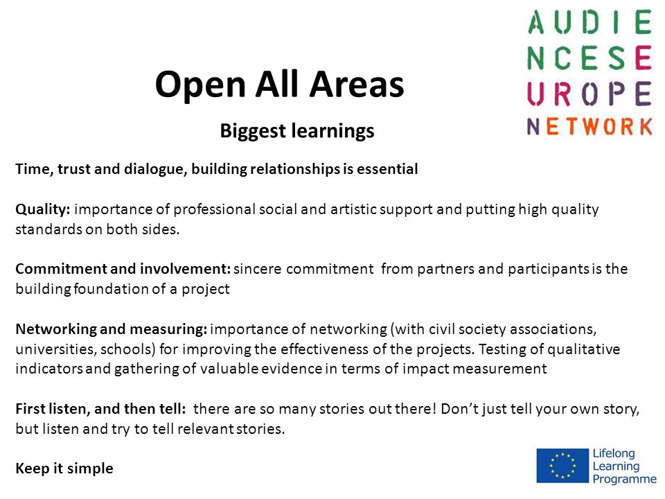 Open All Areas Biggest learnings Time, trust and dialogue, building relationships is essential Quality: importance of professional social and artistic support and putting high quality standards on both sides.