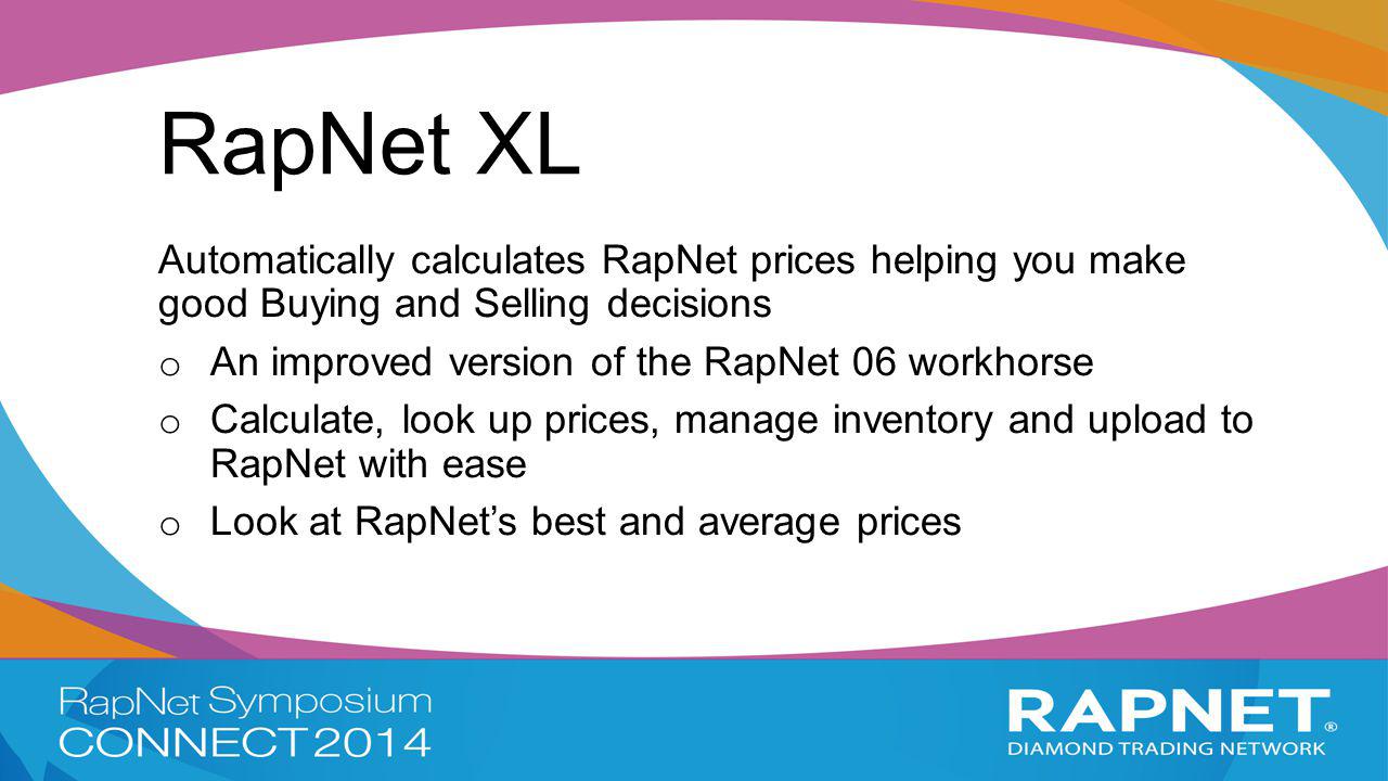 RapNet XL Automatically calculates RapNet prices helping you make good Buying and Selling decisions o An improved version of the RapNet 06 workhorse o Calculate, look up prices, manage inventory and upload to RapNet with ease o Look at RapNet’s best and average prices