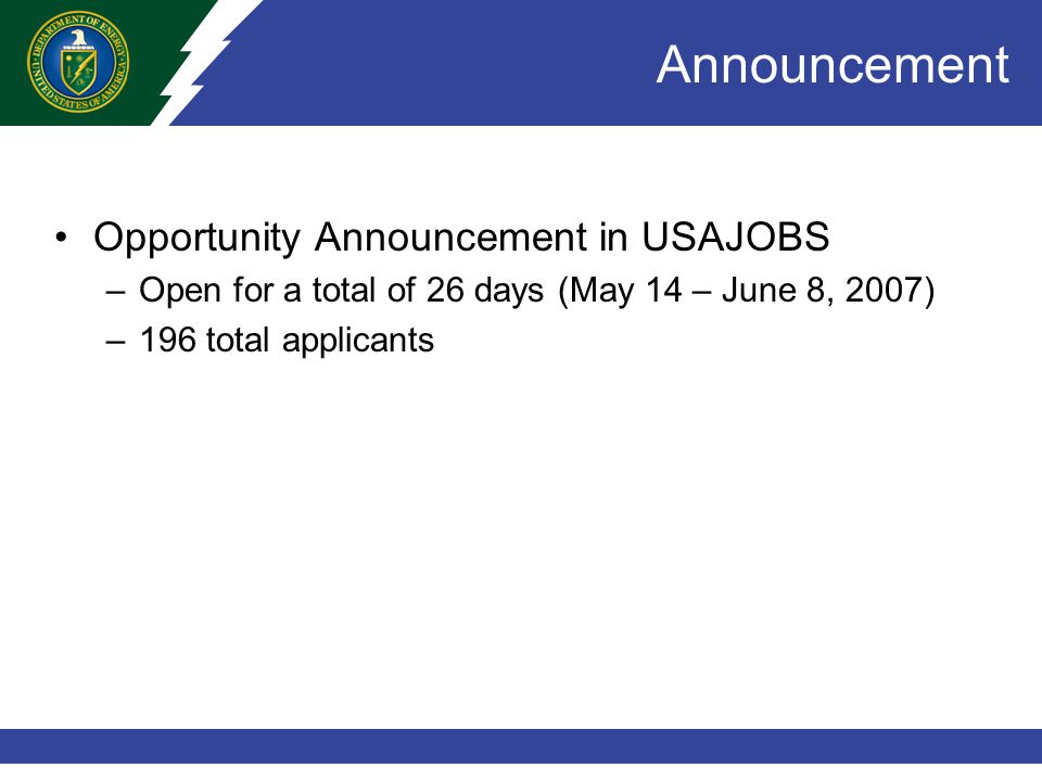 Announcement Opportunity Announcement in USAJOBS –Open for a total of 26 days (May 14 – June 8, 2007) –196 total applicants