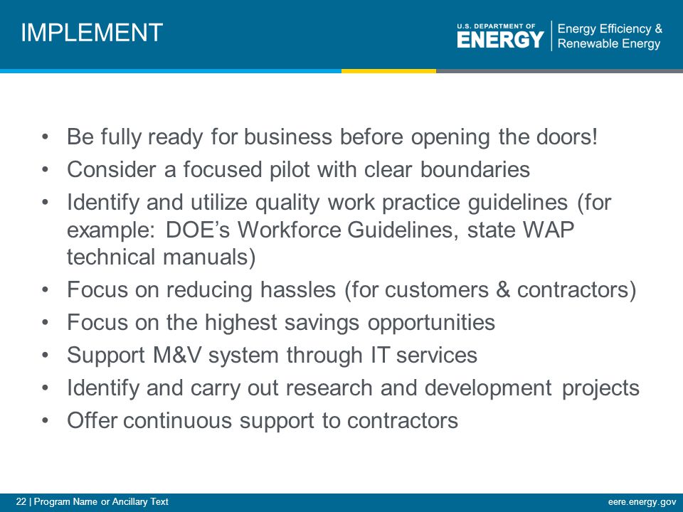 22 | Program Name or Ancillary Texteere.energy.gov Be fully ready for business before opening the doors.