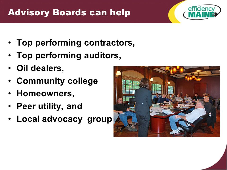 Advisory Boards can help Top performing contractors, Top performing auditors, Oil dealers, Community college Homeowners, Peer utility, and Local advocacy group