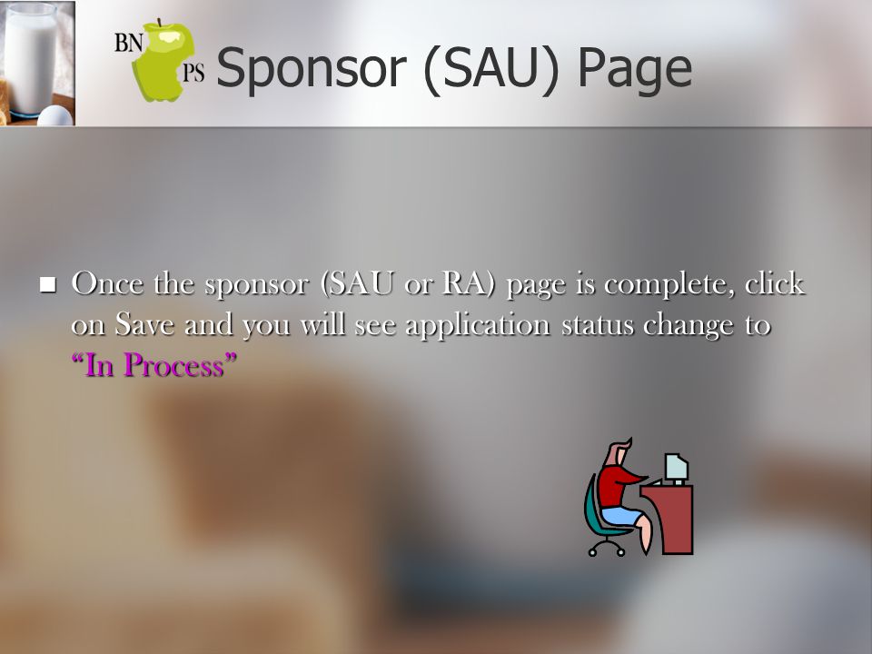Sponsor (SAU) Page Once the sponsor (SAU or RA) page is complete, click on Save and you will see application status change to In Process Once the sponsor (SAU or RA) page is complete, click on Save and you will see application status change to In Process