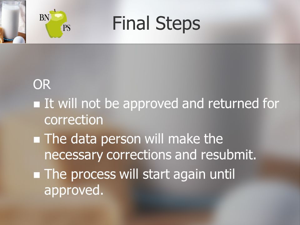 Final Steps OR It will not be approved and returned for correction The data person will make the necessary corrections and resubmit.