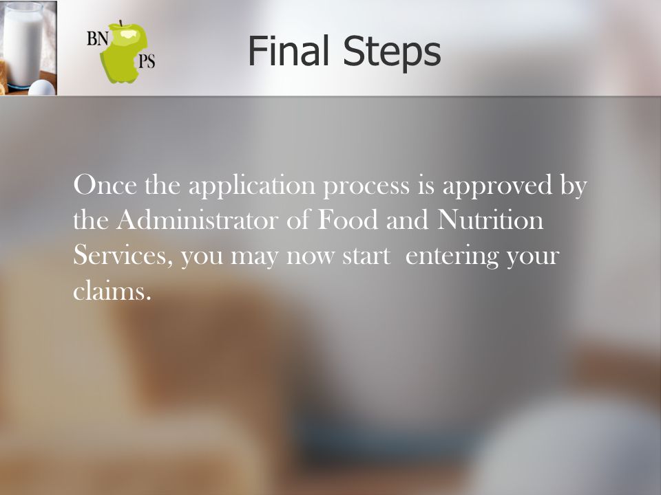 Final Steps Once the application process is approved by the Administrator of Food and Nutrition Services, you may now start entering your claims.
