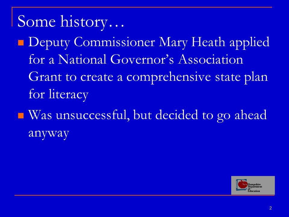 2 Some history… Deputy Commissioner Mary Heath applied for a National Governor’s Association Grant to create a comprehensive state plan for literacy Was unsuccessful, but decided to go ahead anyway