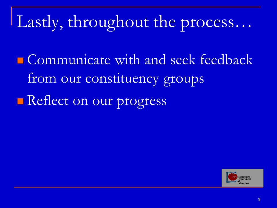 9 Lastly, throughout the process… Communicate with and seek feedback from our constituency groups Reflect on our progress