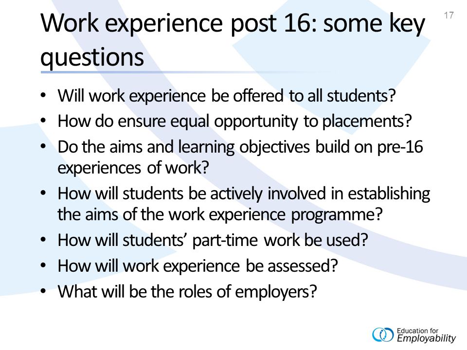 17 Work experience post 16: some key questions Will work experience be offered to all students.