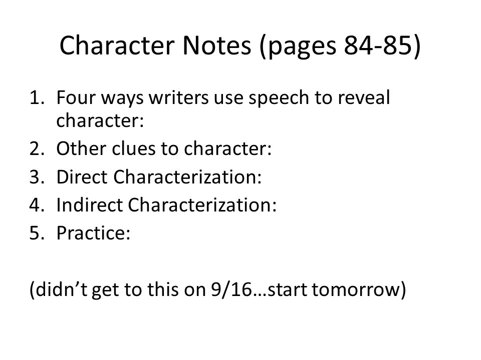 Character Notes (pages 84-85) 1.Four ways writers use speech to reveal character: 2.Other clues to character: 3.Direct Characterization: 4.Indirect Characterization: 5.Practice: (didn’t get to this on 9/16…start tomorrow)