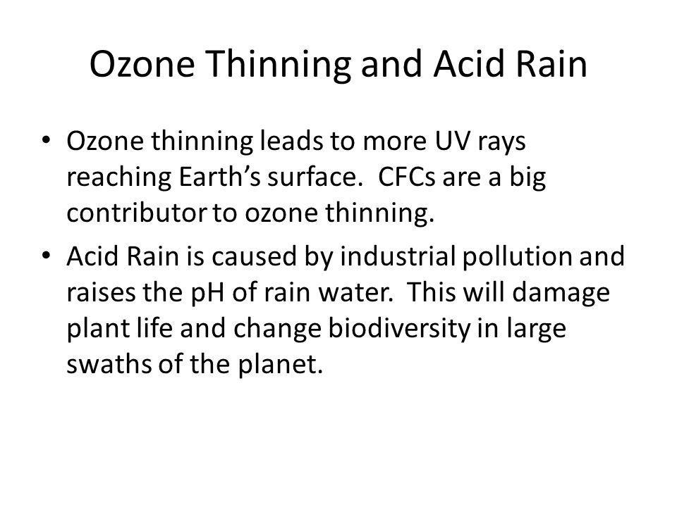 Ozone Thinning and Acid Rain Ozone thinning leads to more UV rays reaching Earth’s surface.