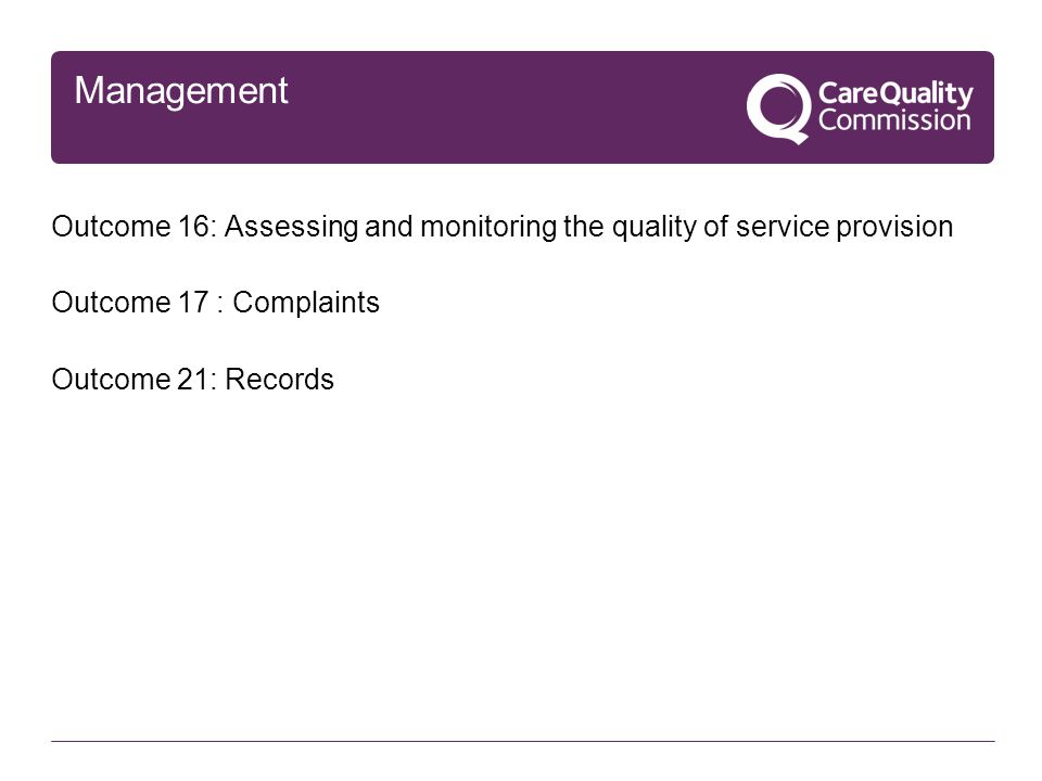 Management Outcome 16: Assessing and monitoring the quality of service provision Outcome 17 : Complaints Outcome 21: Records