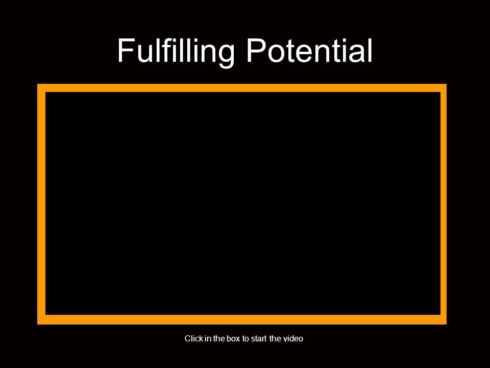 Fulfilling Potential Click in the box to start the video