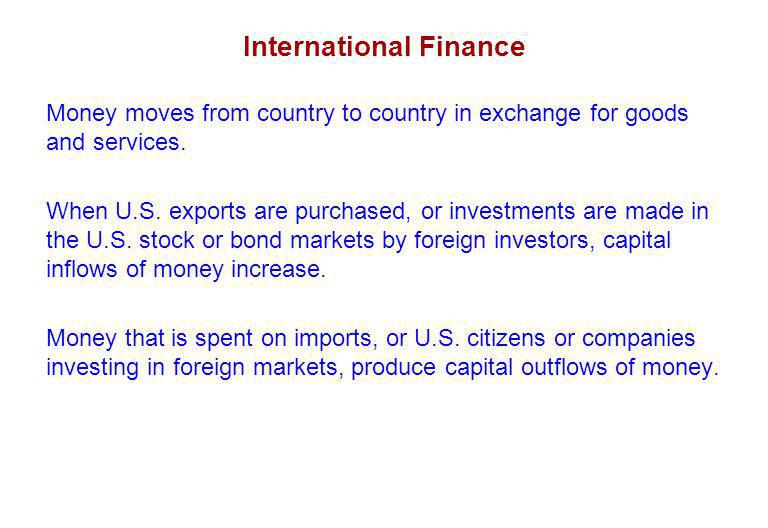 International Finance Money moves from country to country in exchange for goods and services.