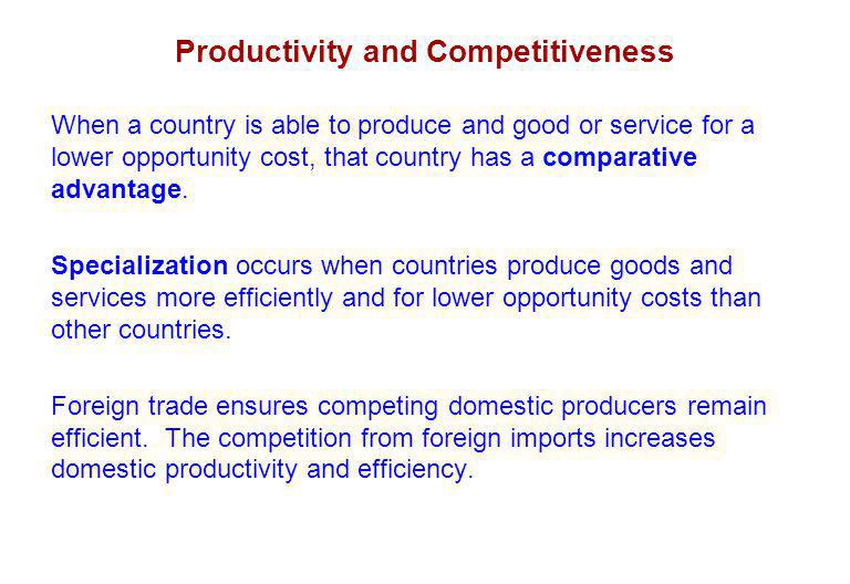 Productivity and Competitiveness When a country is able to produce and good or service for a lower opportunity cost, that country has a comparative advantage.