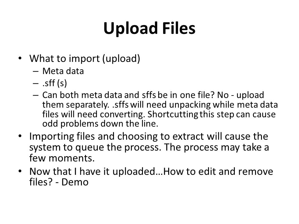 Upload Files What to import (upload) – Meta data –.sff (s) – Can both meta data and sffs be in one file.