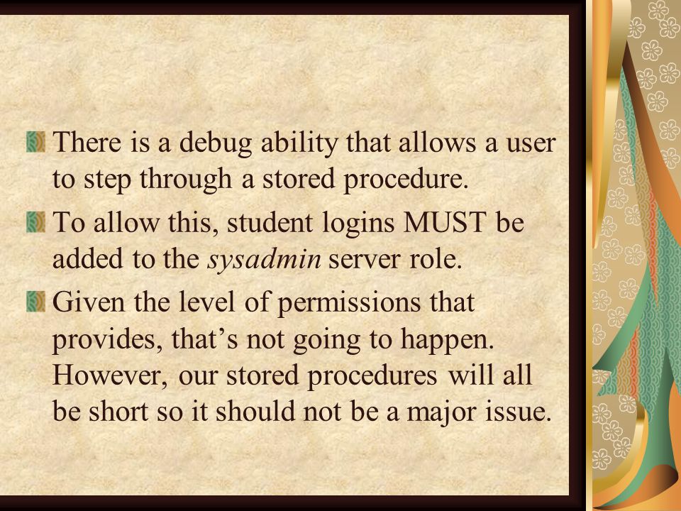 There is a debug ability that allows a user to step through a stored procedure.