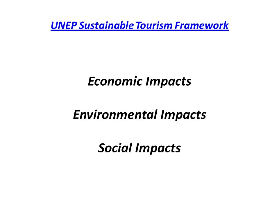 UNEP Sustainable Tourism Framework UNEP Sustainable Tourism Framework Economic Impacts Environmental Impacts Social Impacts