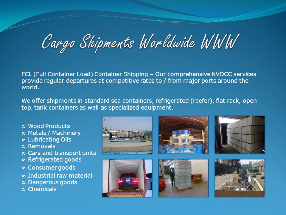 FCL (Full Container Load) Container Shipping – Our comprehensive NVOCC services provide regular departures at competitive rates to / from major ports around the world.