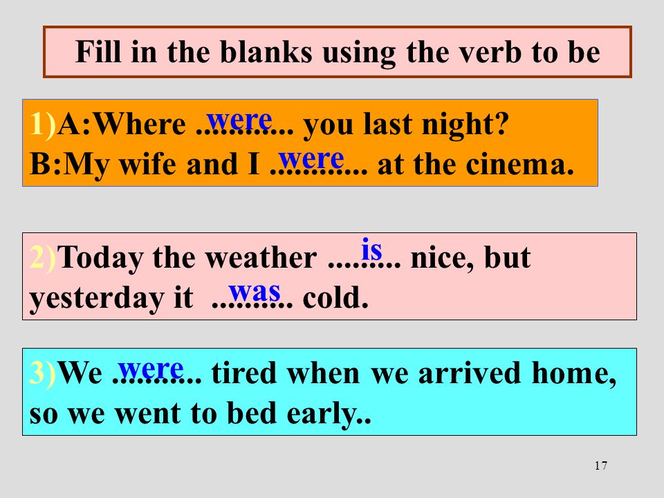 17 Fill in the blanks using the verb to be 1)A:Where