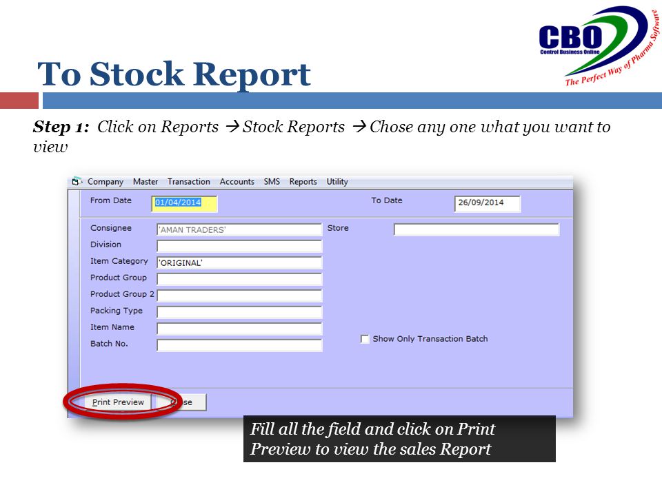 To Stock Report Step 1: Click on Reports  Stock Reports  Chose any one what you want to view Fill all the field and click on Print Preview to view the sales Report
