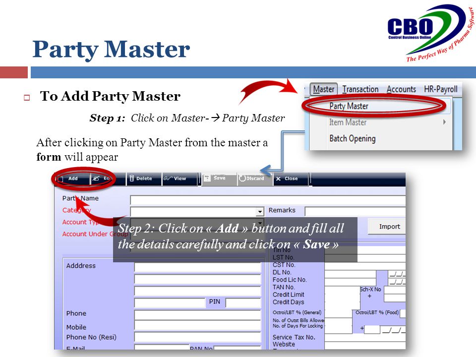 Party Master  To Add Party Master Step 1: Click on Master-  Party Master After clicking on Party Master from the master a form will appear Step 2: Click on « Add » button and fill all the details carefully and click on « Save »