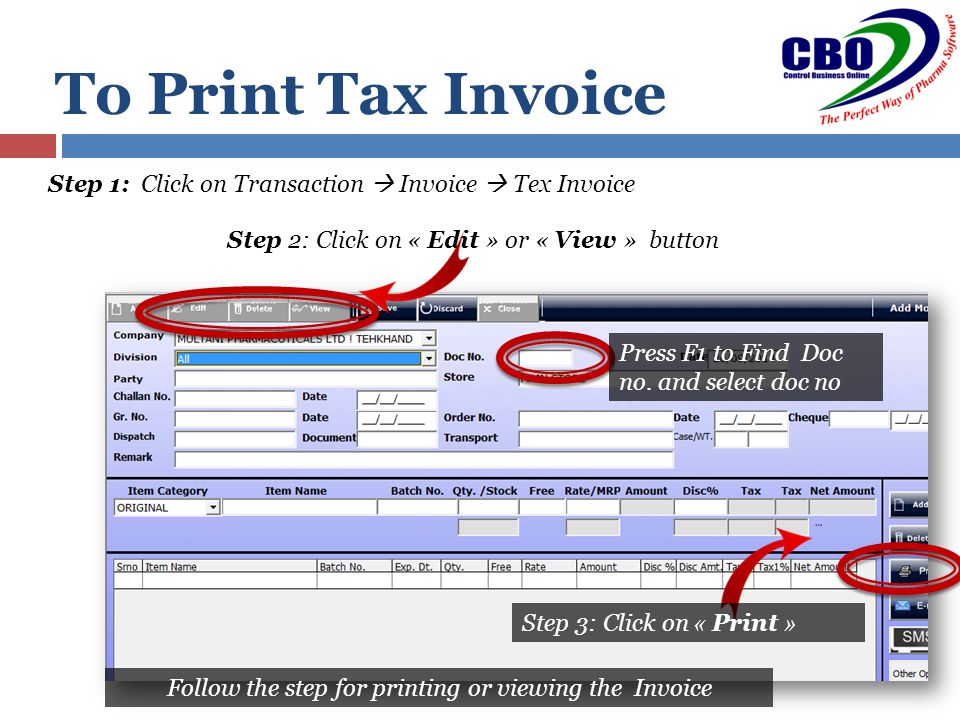 To Print Tax Invoice Step 1: Click on Transaction  Invoice  Tex Invoice Step 2: Click on « Edit » or « View » button Press F1 to Find Doc no.