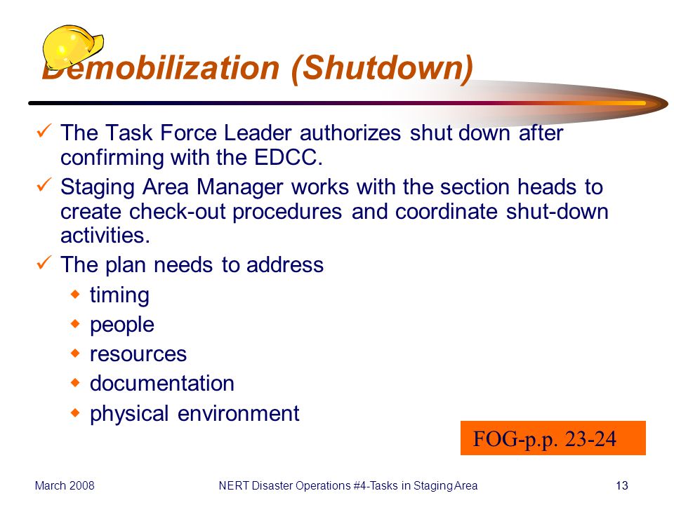 March 2008NERT Disaster Operations #4-Tasks in Staging Area13 Demobilization (Shutdown) The Task Force Leader authorizes shut down after confirming with the EDCC.