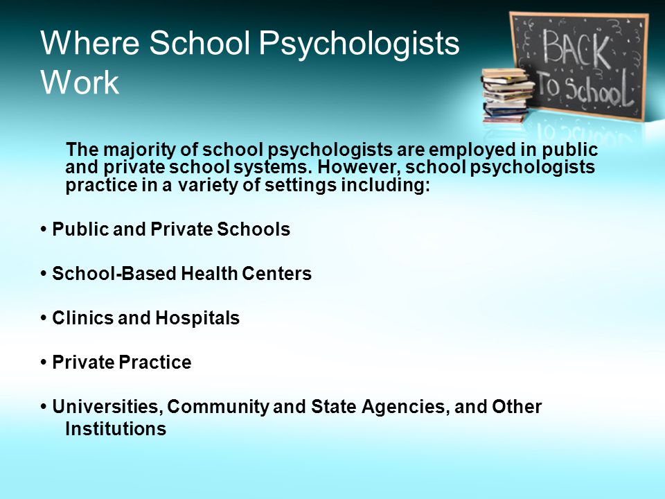Where School Psychologists Work The majority of school psychologists are employed in public and private school systems.
