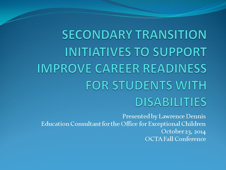 Presented by Lawrence Dennis Education Consultant for the Office for Exceptional Children October 23, 2014 OCTA Fall Conference