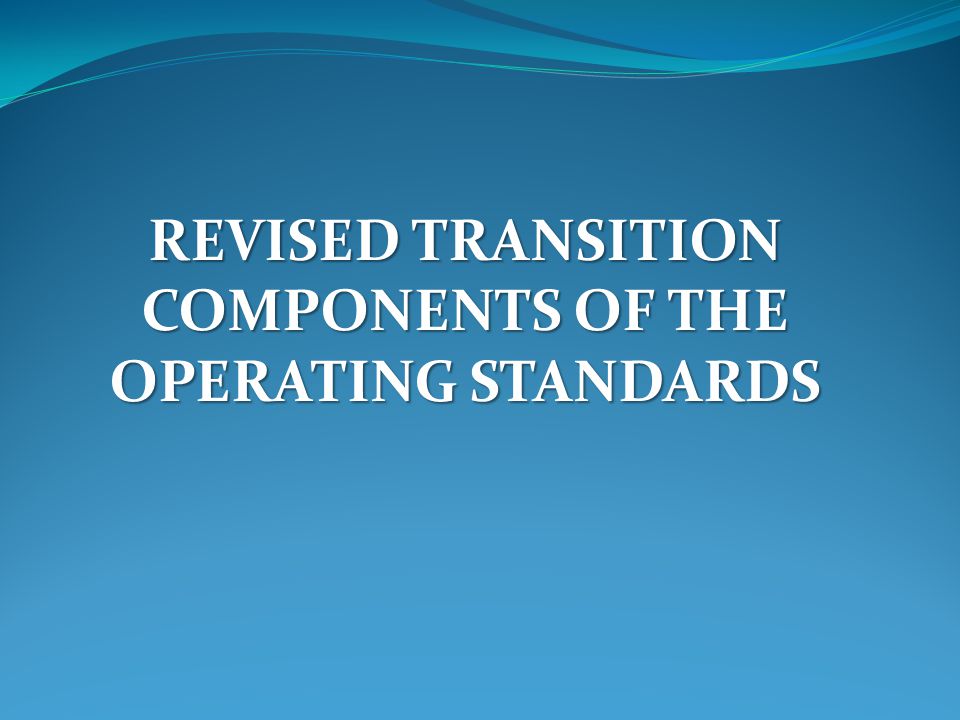 REVISED TRANSITION COMPONENTS OF THE OPERATING STANDARDS