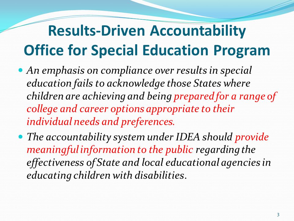 Results-Driven Accountability Office for Special Education Program An emphasis on compliance over results in special education fails to acknowledge those States where children are achieving and being prepared for a range of college and career options appropriate to their individual needs and preferences.
