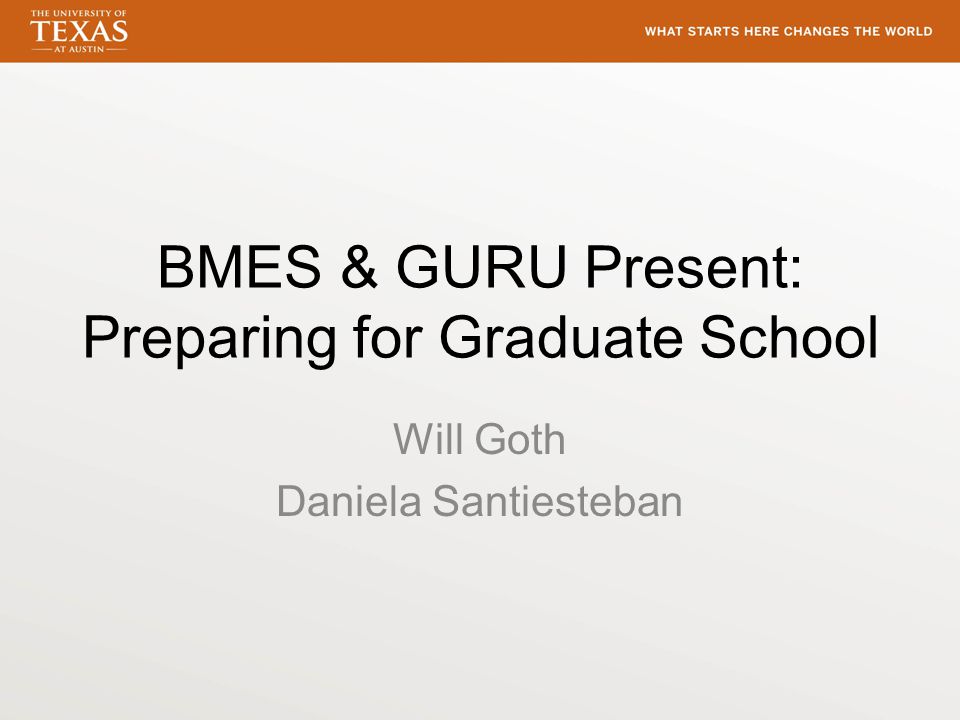 BMES & GURU Present: Preparing for Graduate School Will Goth Daniela Santiesteban
