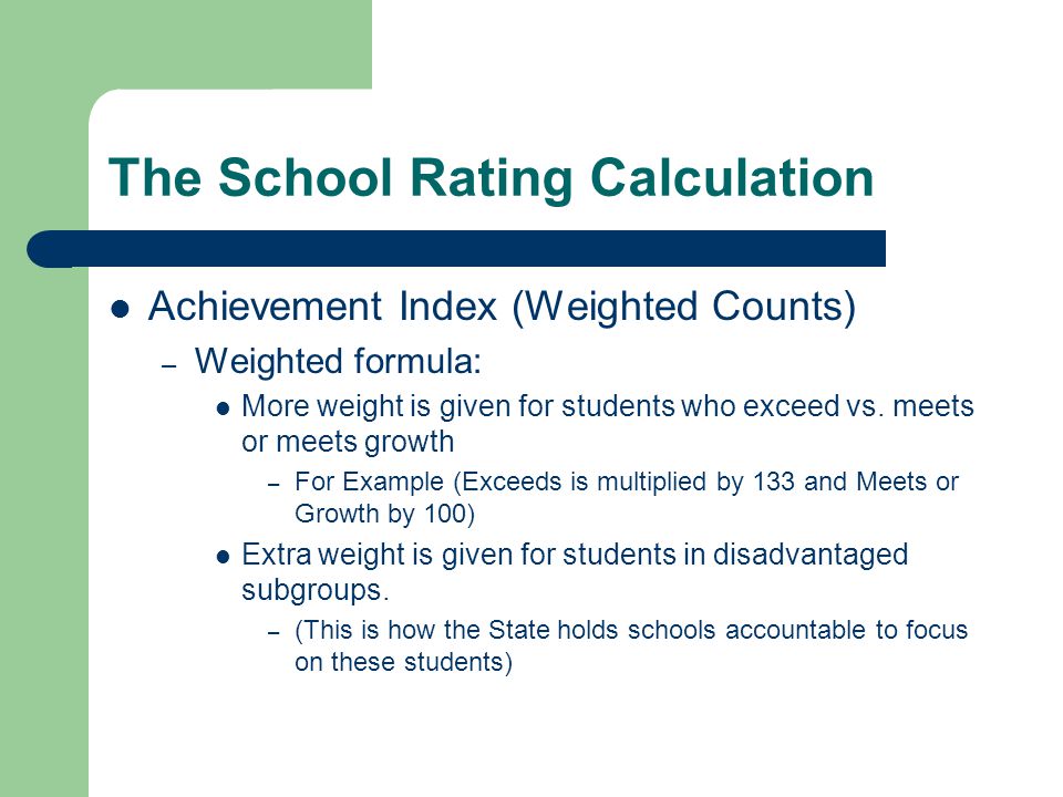 The School Rating Calculation Achievement Index (Weighted Counts) – Weighted formula: More weight is given for students who exceed vs.
