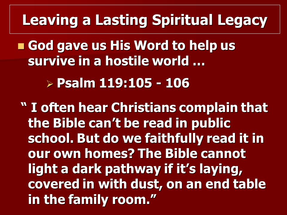 God gave us His Word to help us survive in a hostile world … God gave us His Word to help us survive in a hostile world …  Psalm 119: Leaving a Lasting Spiritual Legacy I often hear Christians complain that the Bible can’t be read in public school.
