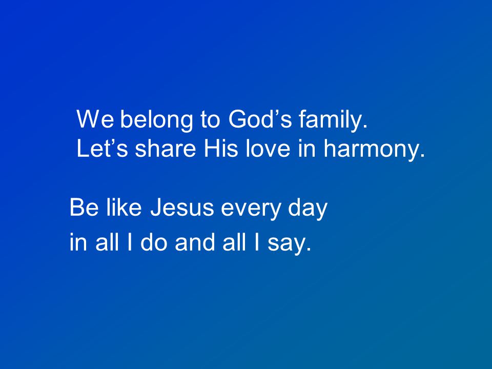 We belong to God’s family. Let’s share His love in harmony.