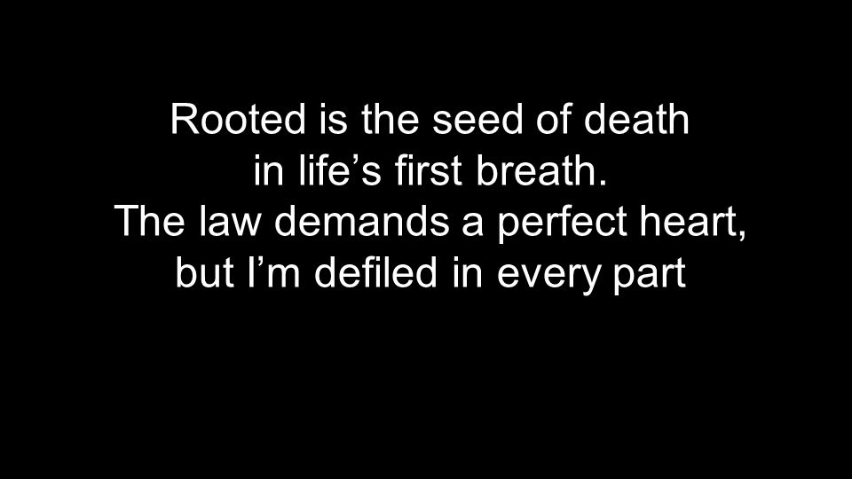 Rooted is the seed of death in life’s first breath.