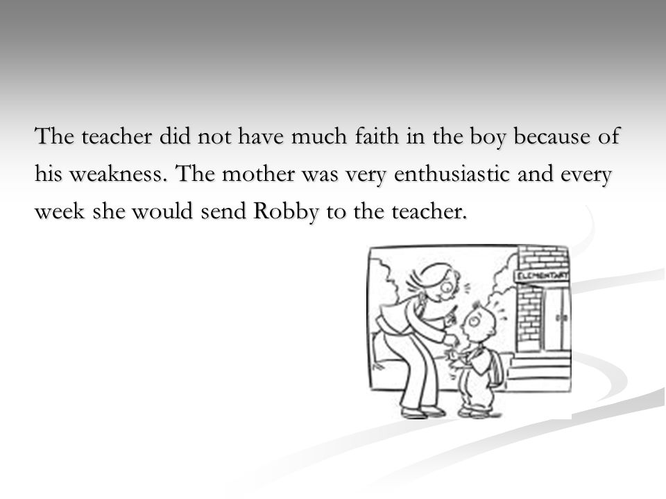 The teacher did not have much faith in the boy because of his weakness.