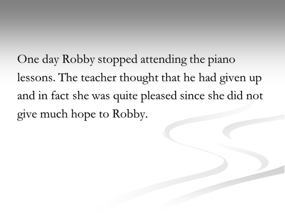 One day Robby stopped attending the piano lessons.