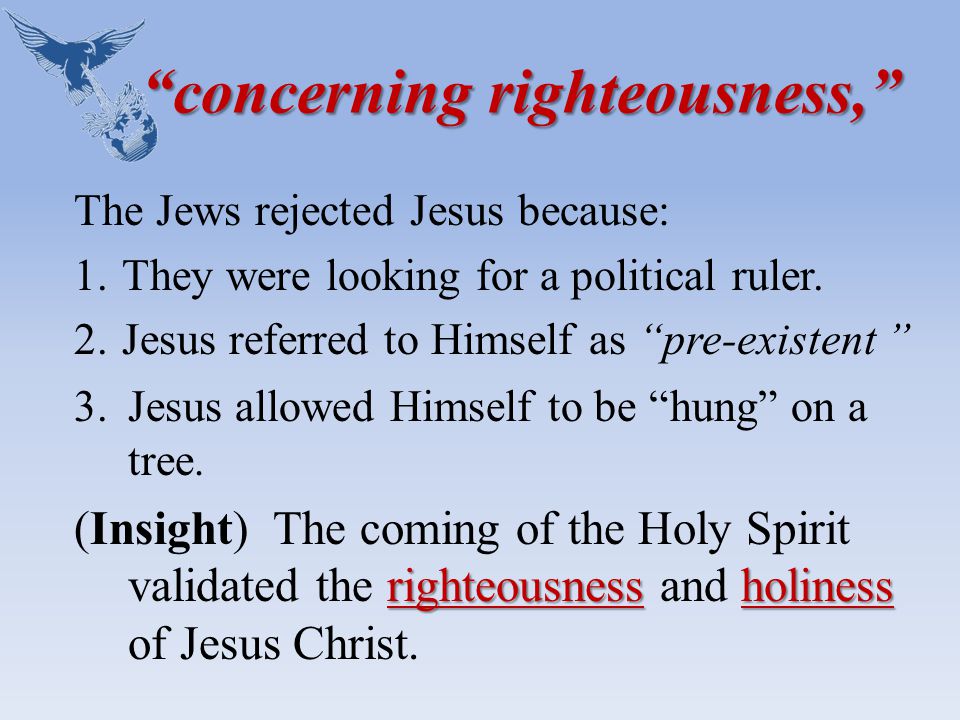 concerning righteousness, The Jews rejected Jesus because: 1.