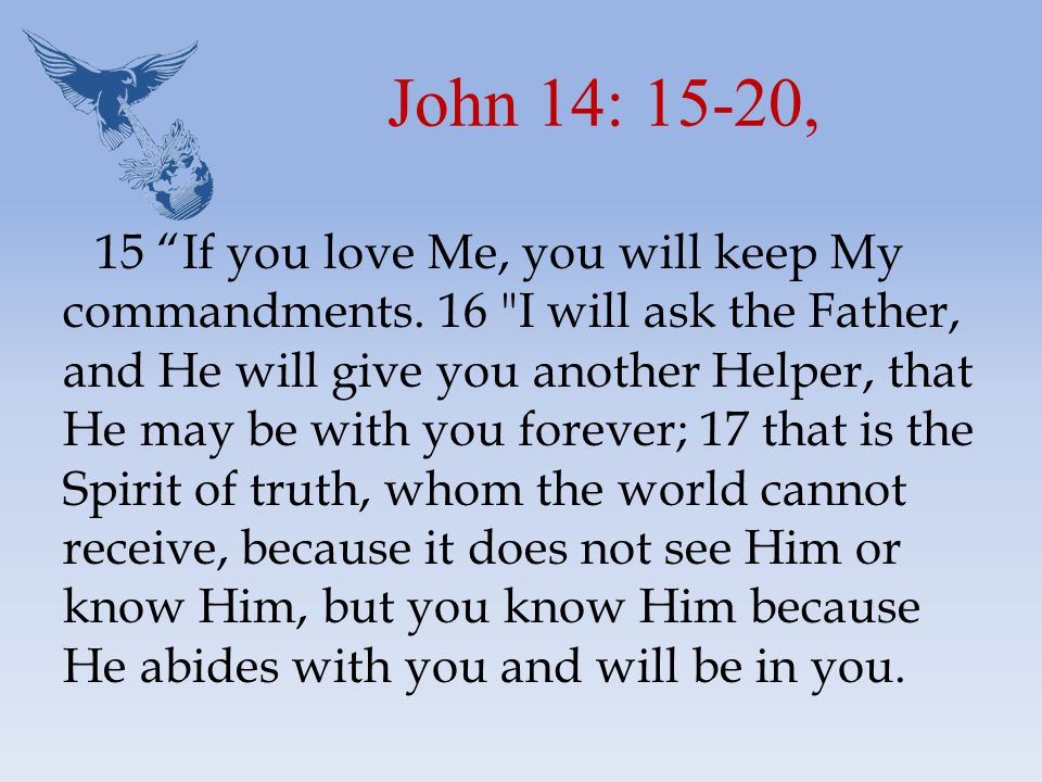 John 14: 15-20, 15 If you love Me, you will keep My commandments.