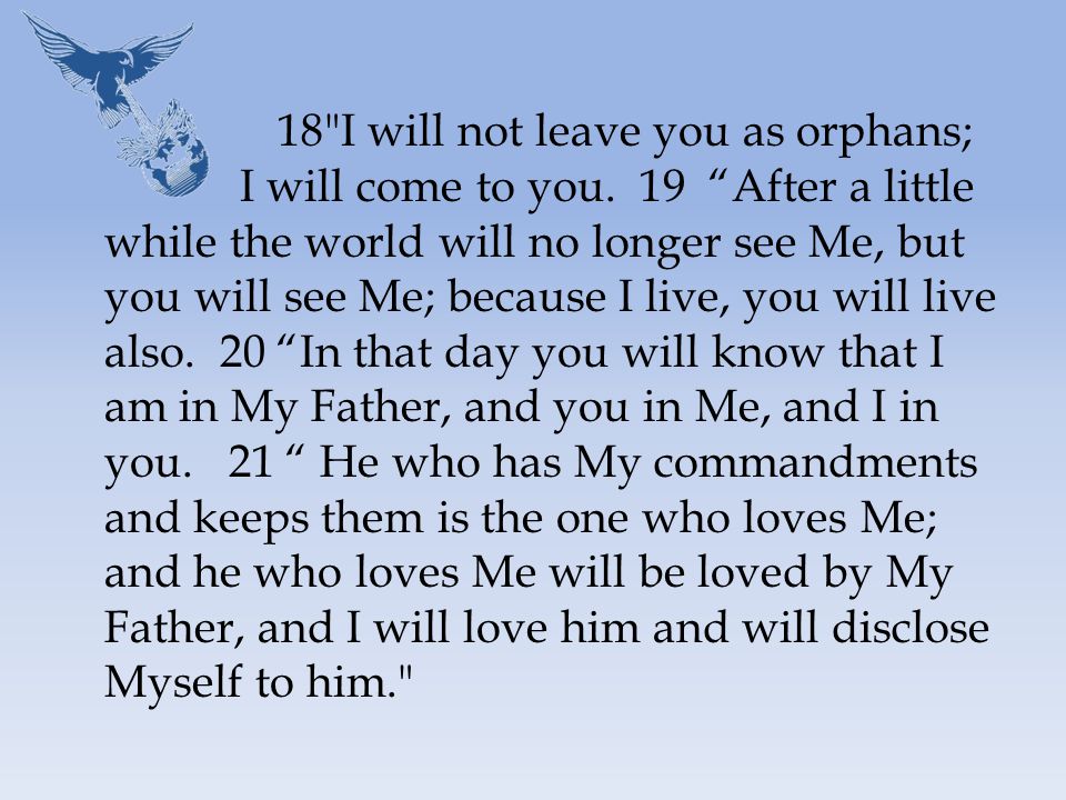 18 I will not leave you as orphans; I will come to you.