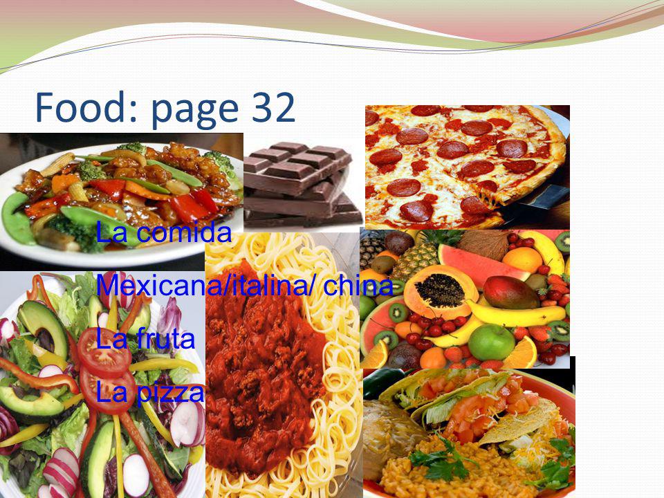 Food: page 32 La comida Mexicana/italina/ china La fruta La pizza