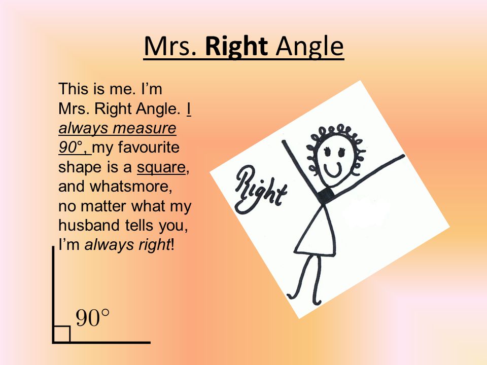 Mrs. Right Angle This is me. I’m Mrs. Right Angle.